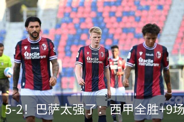 5-2！巴萨太强了：西甲全胜+9场轰39球！强势领跑压力给到穆帅！