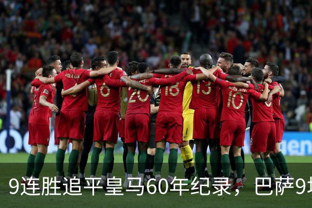 9连胜追平皇马60年纪录，巴萨9场39球还盯着163球