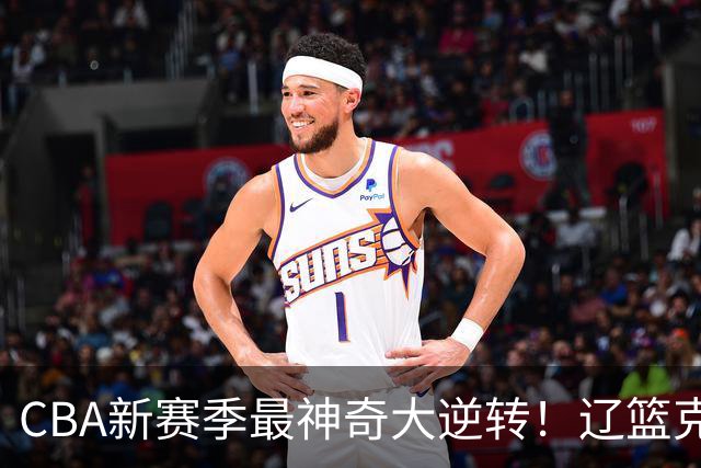 CBA新赛季最神奇大逆转！辽篮克星这波赢麻了：落后23分还能翻盘？