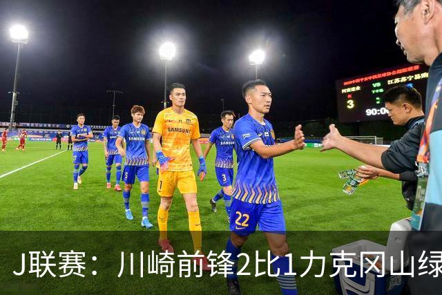 J联赛：川崎前锋2比1力克冈山绿雉