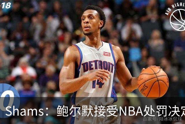 Shams：鲍尔默接受NBA处罚决定，不会对此采取法律行动