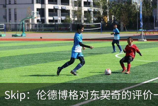 Skip：伦德博格对东契奇的评价一针见血 那些话我两年前就说过